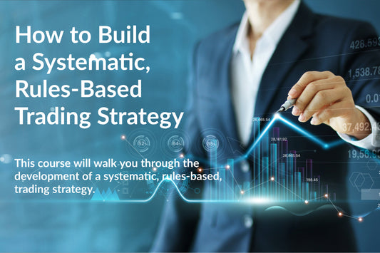 How to Build a Systematic, Rules-Based, Trading Strategy